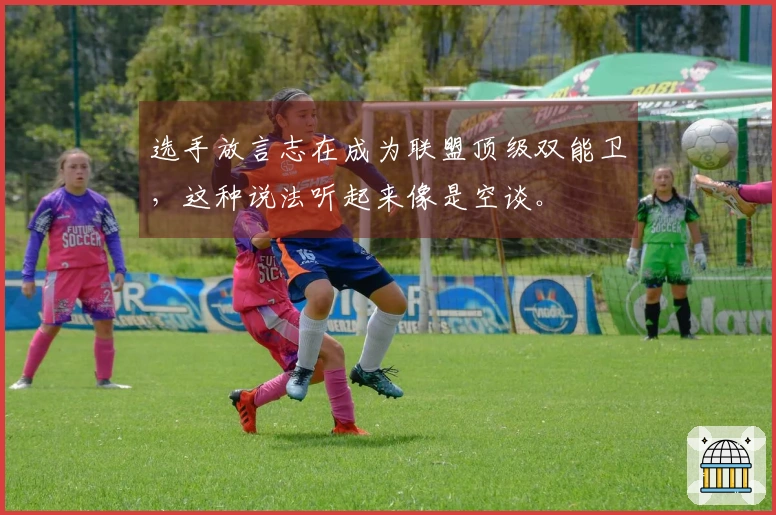 选手放言志在成为联盟顶级双能卫，这种说法听起来像是空谈。