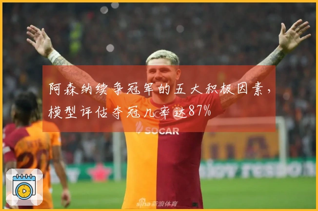 阿森纳续争冠军的五大积极因素，模型评估夺冠几率达87%