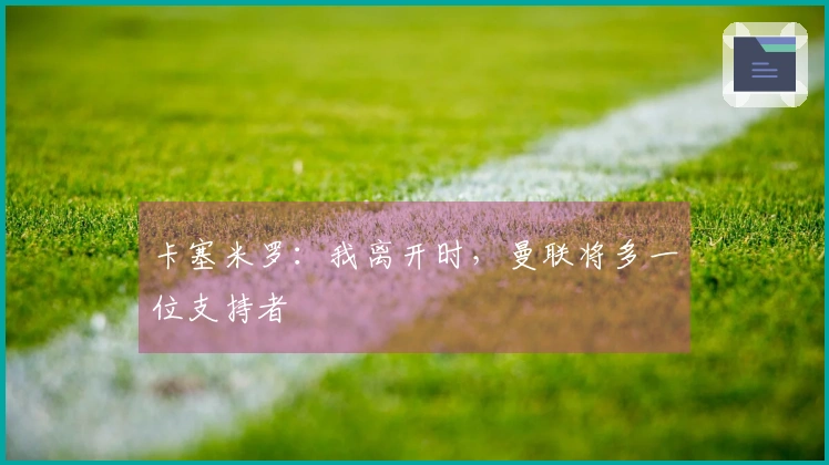 卡塞米罗:我离开时,曼联将多一位支持者